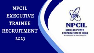 NPCIL Executive Trainees Vacancy 2023